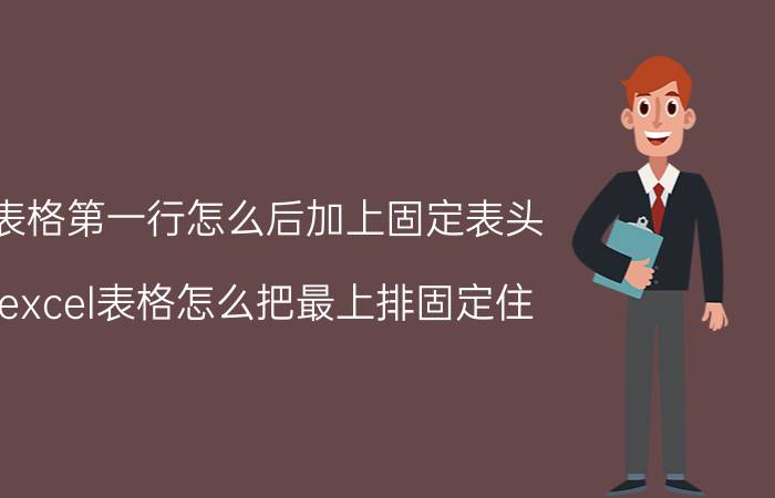 表格第一行怎么后加上固定表头 excel表格怎么把最上排固定住？